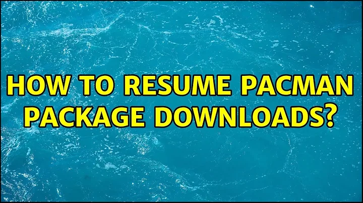 How to resume pacman package downloads? (2 Solutions!!)