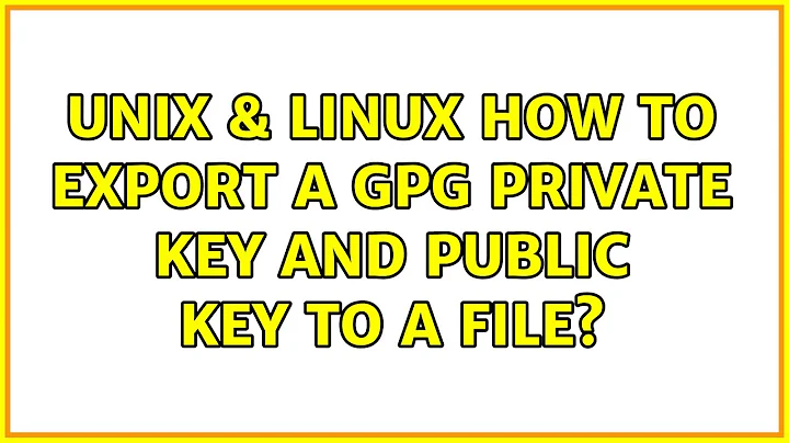 Unix & Linux: How to export a GPG private key and public key to a file? (2 Solutions!!)