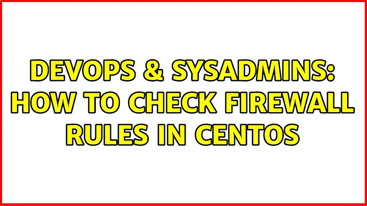 DevOps & SysAdmins: HOw to check firewall rules in Centos