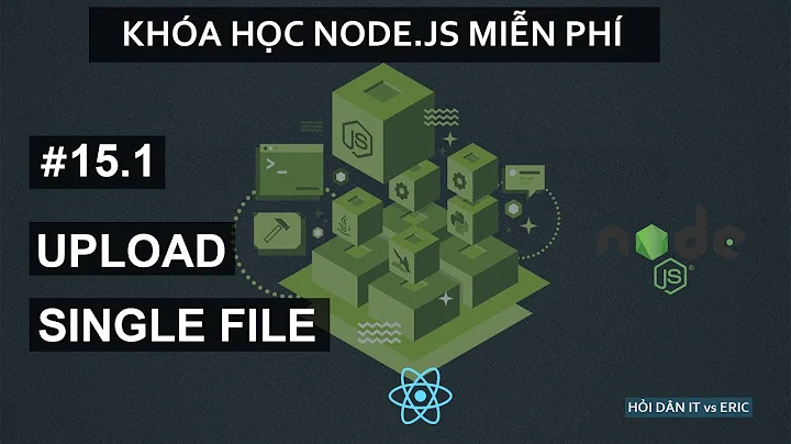 #15.1 HÌ HỤC UPLOAD SINGLE FILE VỚI NODE.JS VÀ EXPRESS | Node.JS Cơ Bản Cho Người Mới Từ A Đến Z