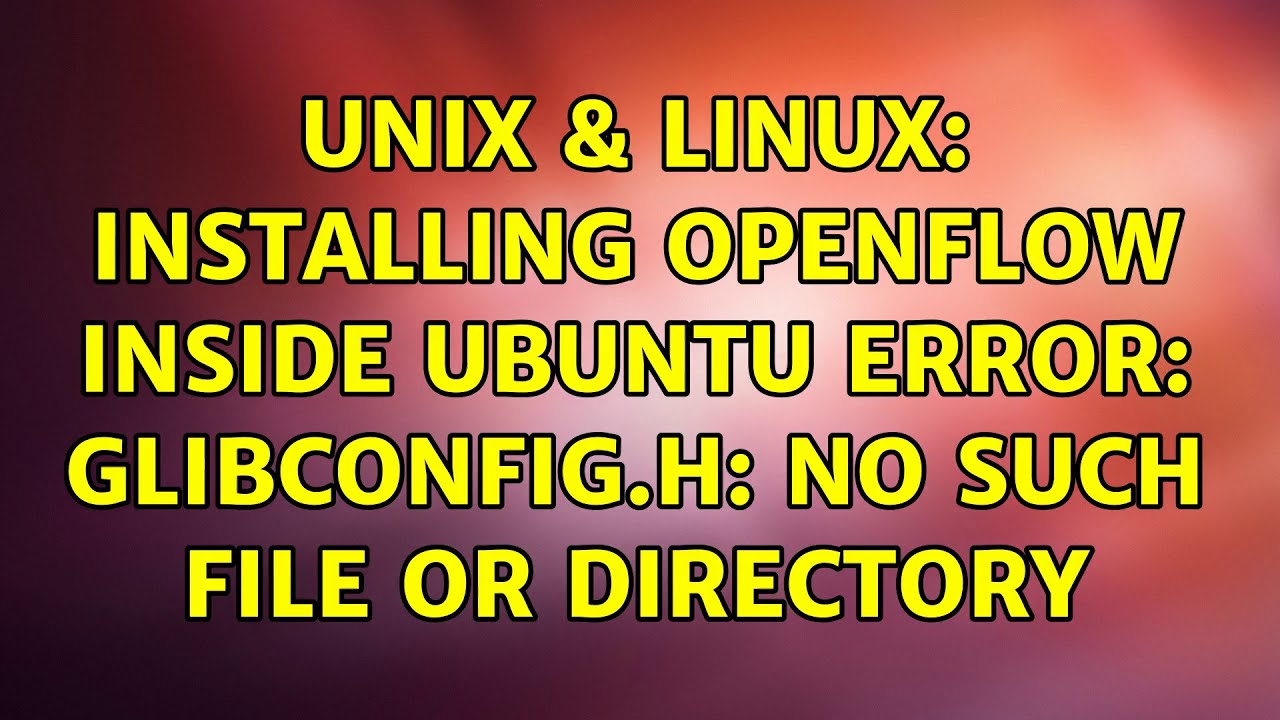 Unix & Linux: Installing OpenFlow inside Ubuntu error: glibconfig.h: No such file or directory