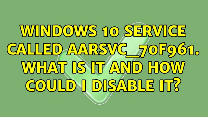 Windows 10 service called AarSvc_70f961. What is it and how could I disable it? (2 Solutions!!)