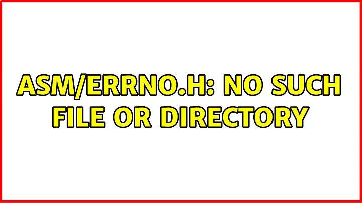 asm/errno.h: No such file or directory (2 Solutions!!)