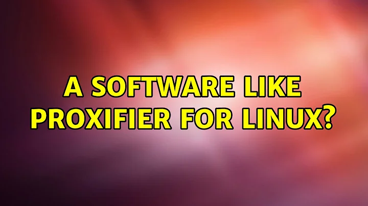 A software like Proxifier for linux?